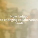 How I adapt to changing collaboration needs