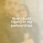 How I build loyalty in my partnerships