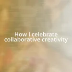 How I celebrate collaborative creativity