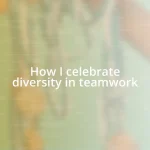 How I celebrate diversity in teamwork