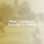 How I celebrate failures in teams