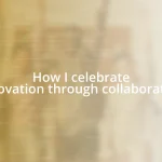 How I celebrate innovation through collaboration