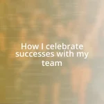 How I celebrate successes with my team