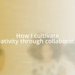 How I cultivate creativity through collaboration