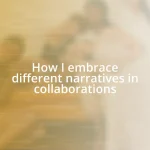 How I embrace different narratives in collaborations