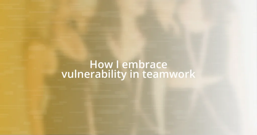 How I embrace vulnerability in teamwork