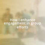 How I enhance engagement in group efforts