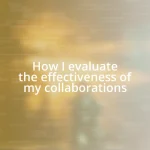 How I evaluate the effectiveness of my collaborations