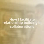 How I facilitate relationship building in collaborations