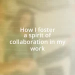 How I foster a spirit of collaboration in my work