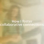 How I foster collaborative connections