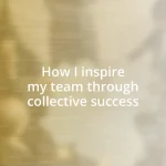 How I inspire my team through collective success