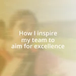 How I inspire my team to aim for excellence