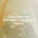 How I leverage individual strengths in teams