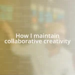 How I maintain collaborative creativity