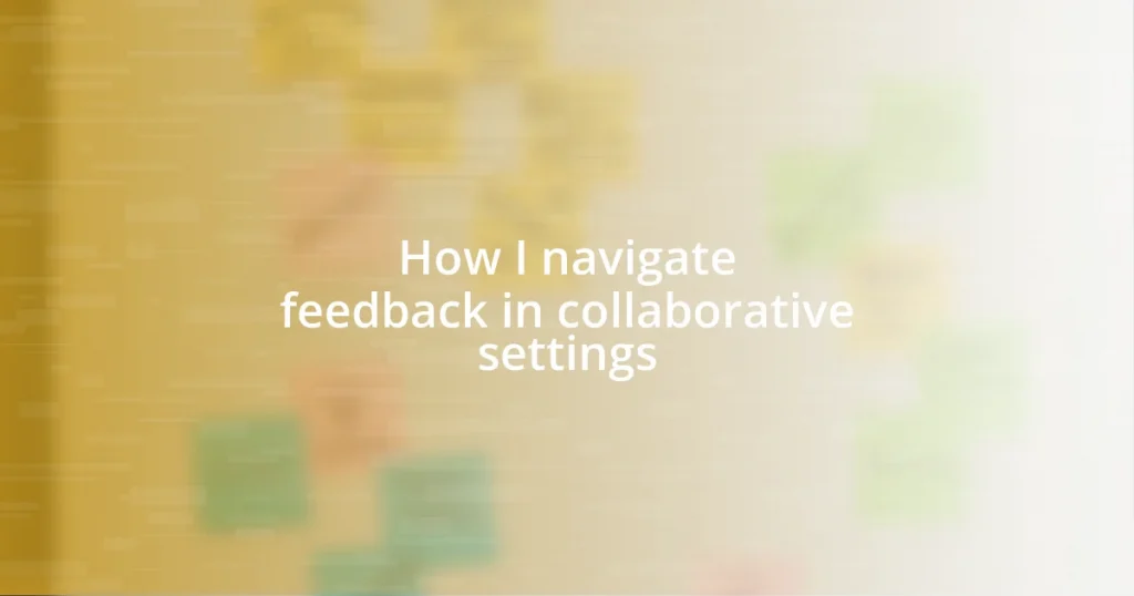 How I navigate feedback in collaborative settings