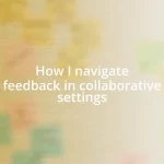 How I navigate feedback in collaborative settings