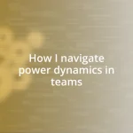 How I navigate power dynamics in teams