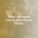 How I navigate talent diversity in teams