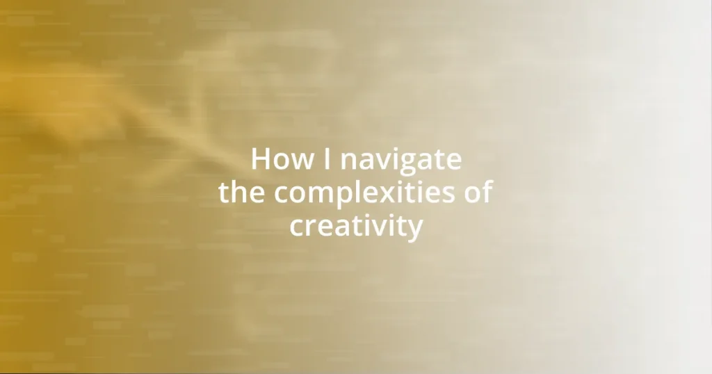 How I navigate the complexities of creativity