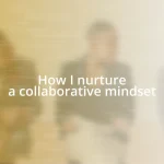 How I nurture a collaborative mindset