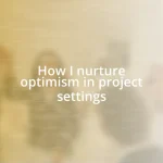 How I nurture optimism in project settings