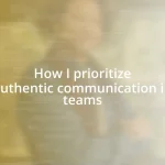 How I prioritize authentic communication in teams