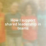 How I support shared leadership in teams