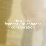 How I use feedback to enhance collaboration