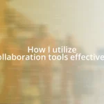 How I utilize collaboration tools effectively