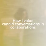 How I value candid conversations in collaborations