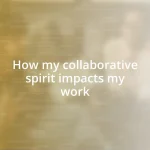 How my collaborative spirit impacts my work