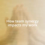 How team synergy impacts my work