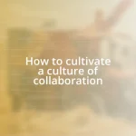 How to cultivate a culture of collaboration