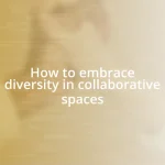 How to embrace diversity in collaborative spaces