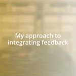 My approach to integrating feedback