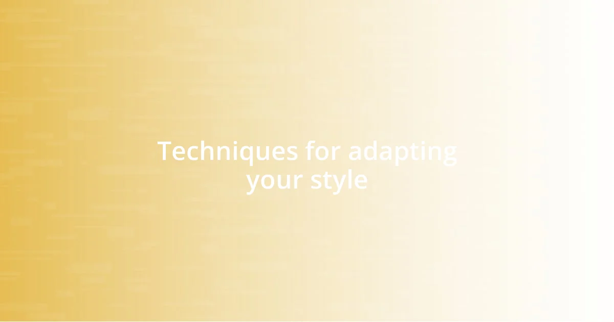 Techniques for adapting your style