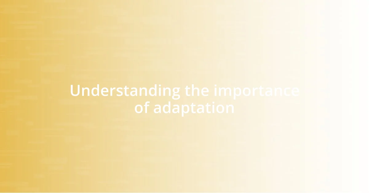 Understanding the importance of adaptation