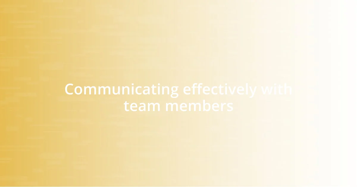 Communicating effectively with team members