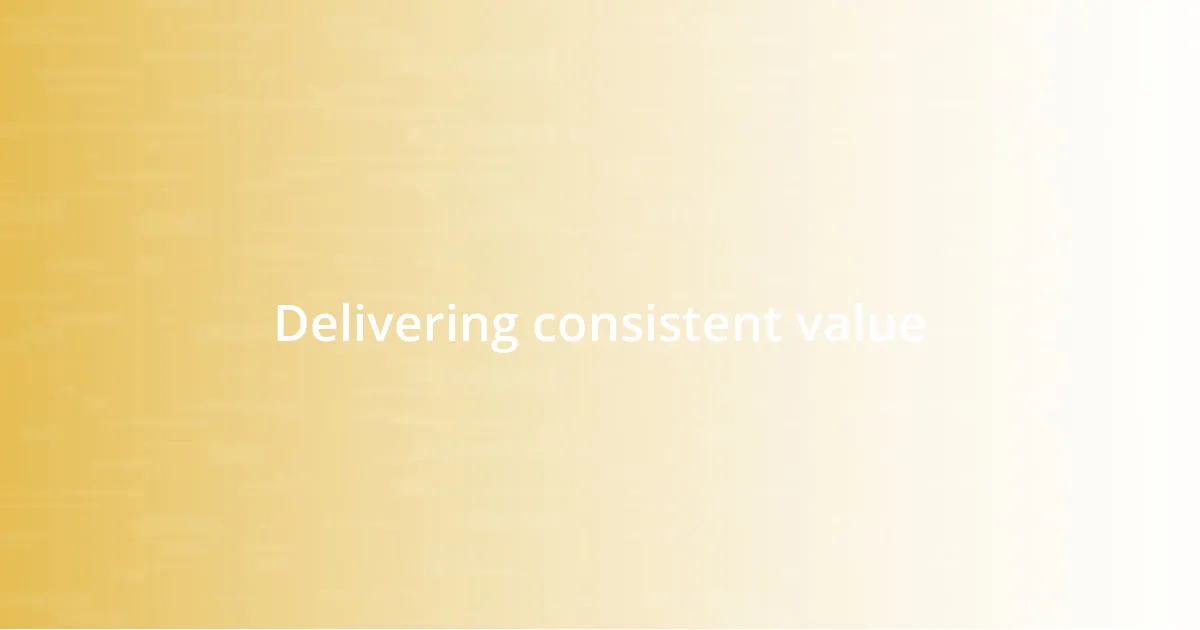 Delivering consistent value