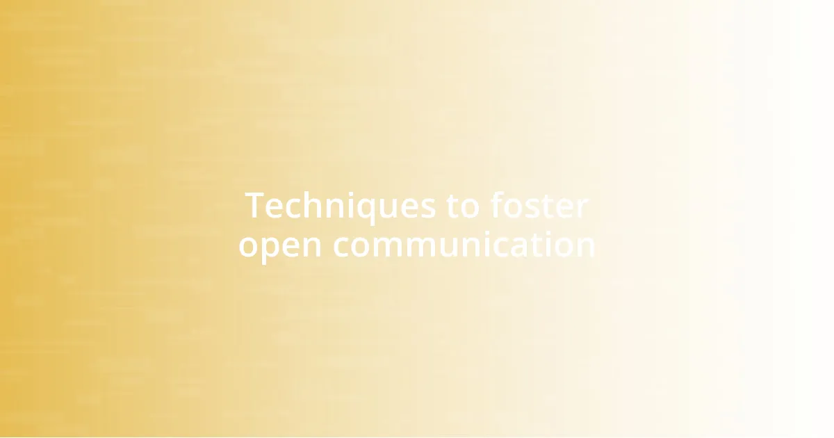 Techniques to foster open communication