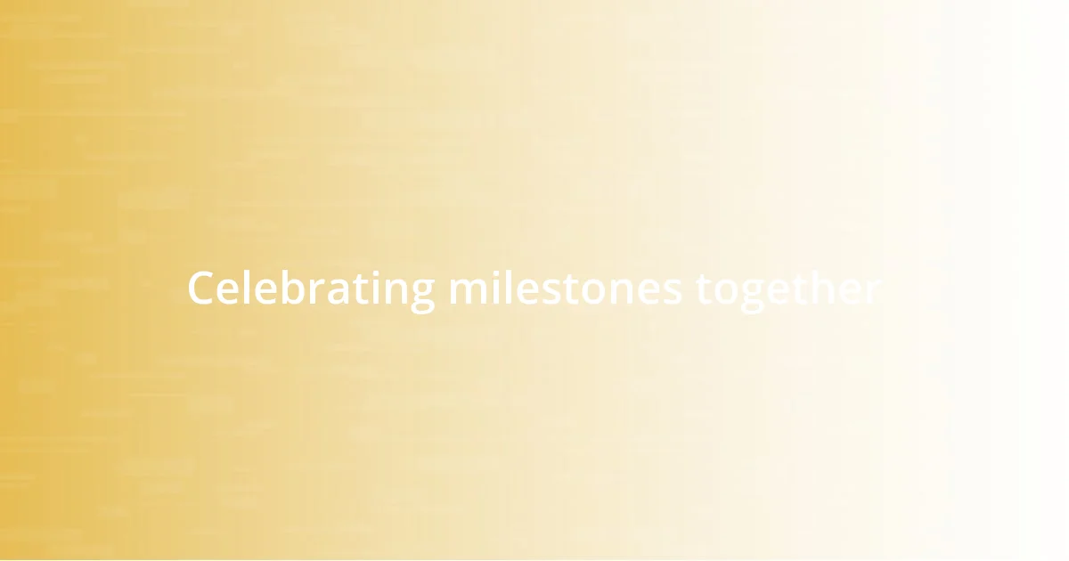 Celebrating milestones together