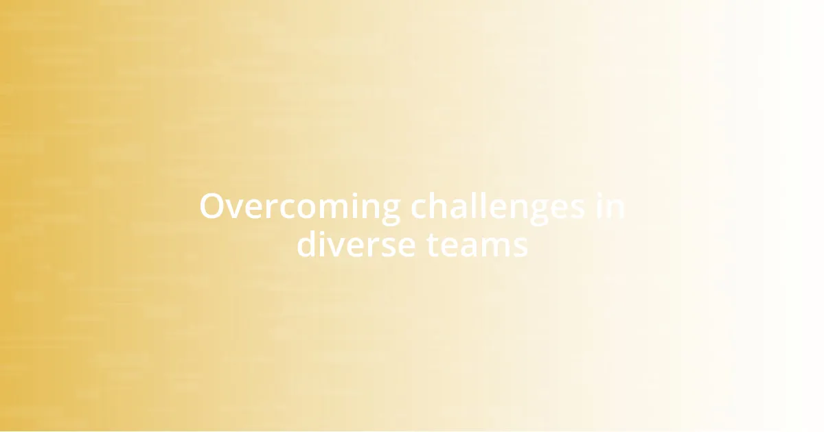 Overcoming challenges in diverse teams