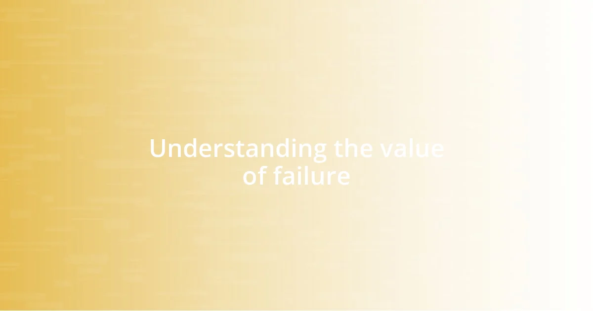 Understanding the value of failure