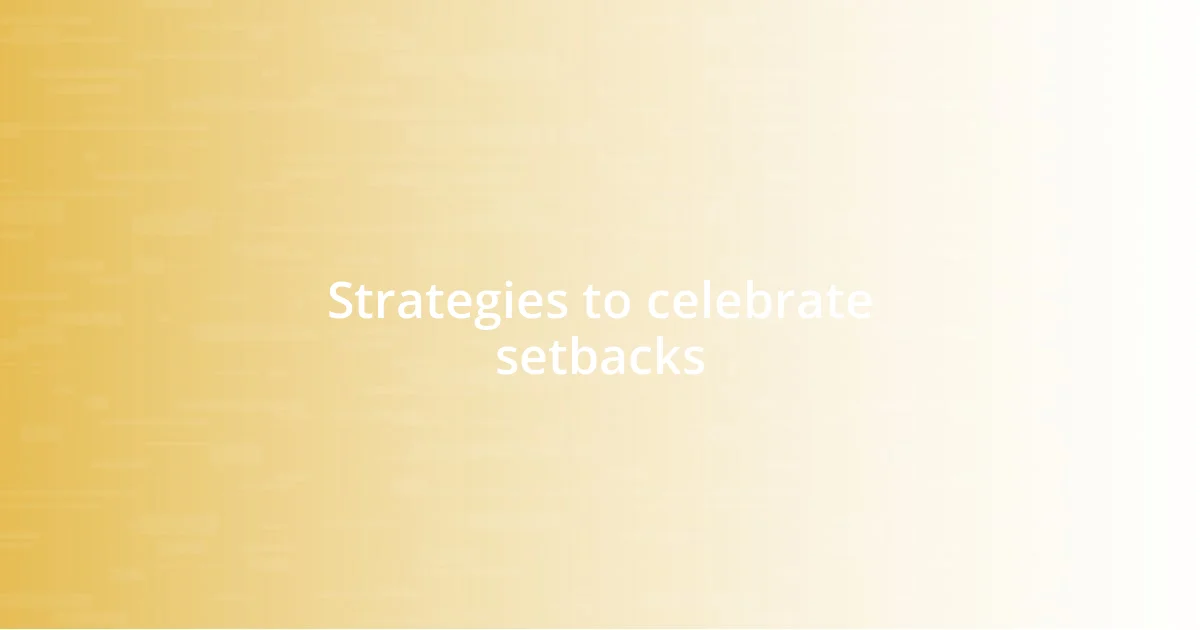 Strategies to celebrate setbacks