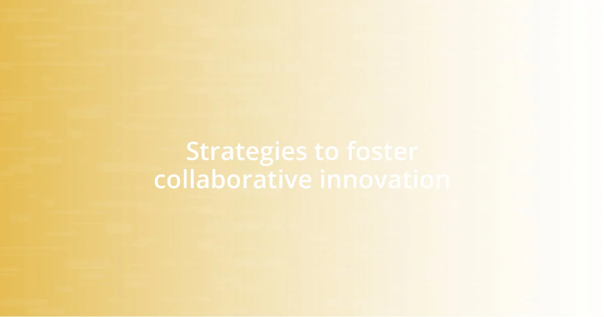 Strategies to foster collaborative innovation