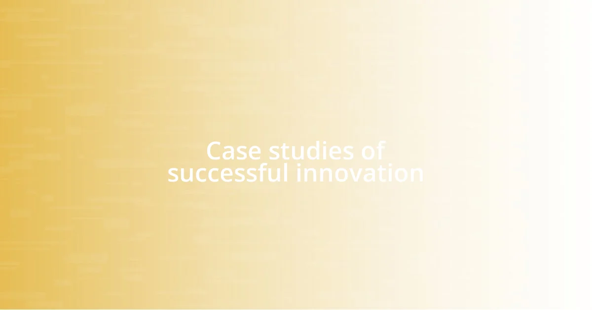 Case studies of successful innovation