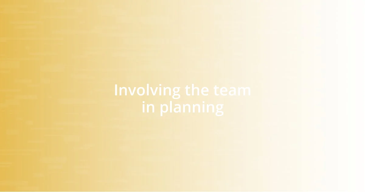 Involving the team in planning