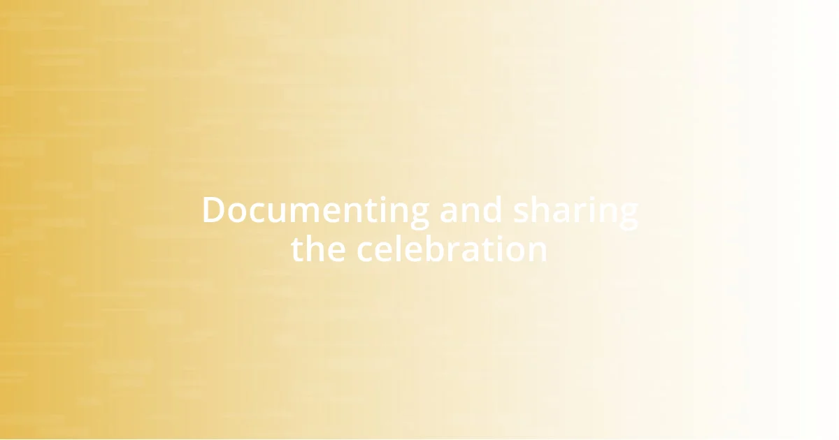 Documenting and sharing the celebration