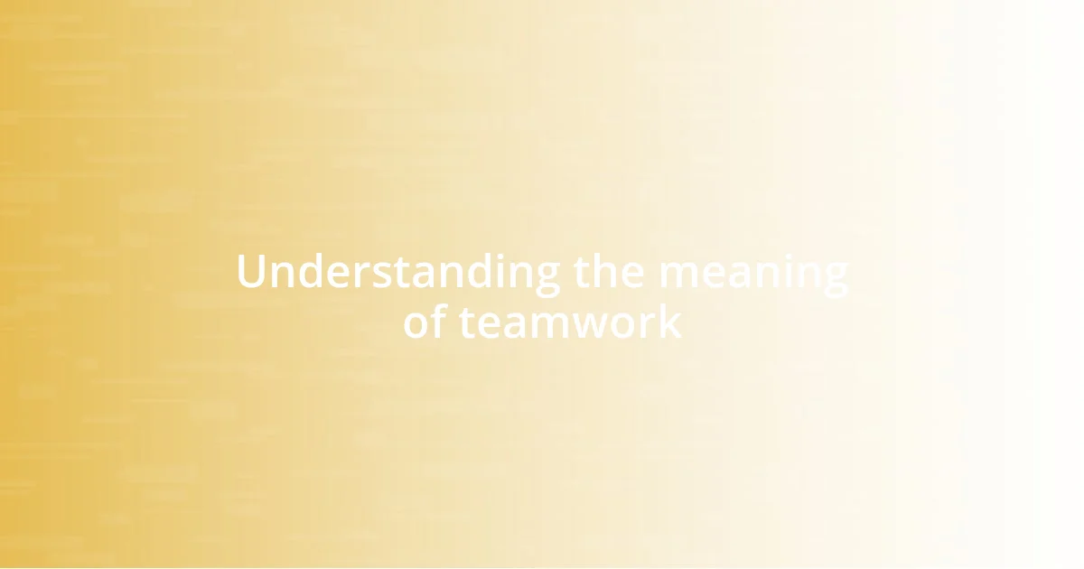 Understanding the meaning of teamwork